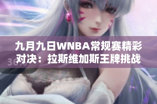 九月九日WNBA常规赛精彩对决：拉斯维加斯王牌挑战纽约自由人