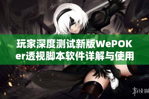 玩家深度测试新版WePOKer透视脚本软件详解与使用指南