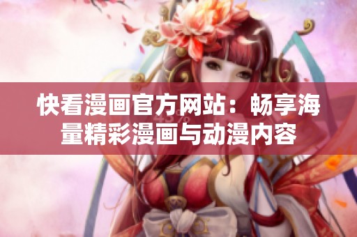 快看漫画官方网站：畅享海量精彩漫画与动漫内容