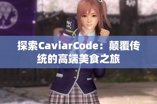 探索CaviarCode：颠覆传统的高端美食之旅