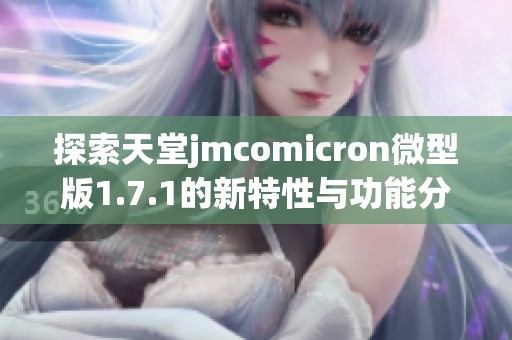 探索天堂jmcomicron微型版1.7.1的新特性与功能分析