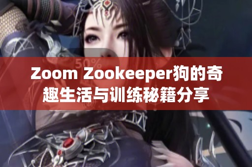 Zoom Zookeeper狗的奇趣生活与训练秘籍分享