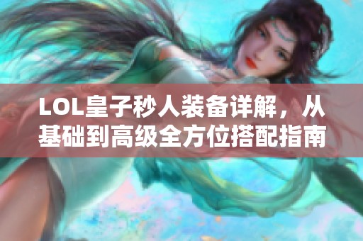 LOL皇子秒人装备详解，从基础到高级全方位搭配指南