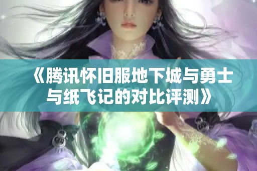 《腾讯怀旧服地下城与勇士与纸飞记的对比评测》