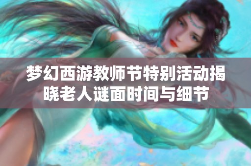 梦幻西游教师节特别活动揭晓老人谜面时间与细节