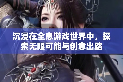 沉浸在全息游戏世界中，探索无限可能与创意出路