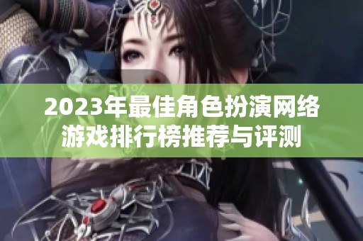 2023年最佳角色扮演网络游戏排行榜推荐与评测