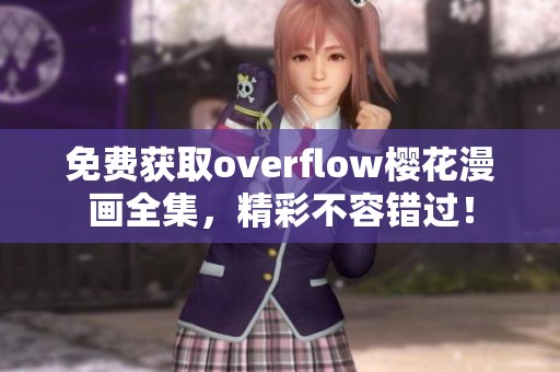 免费获取overflow樱花漫画全集，精彩不容错过！