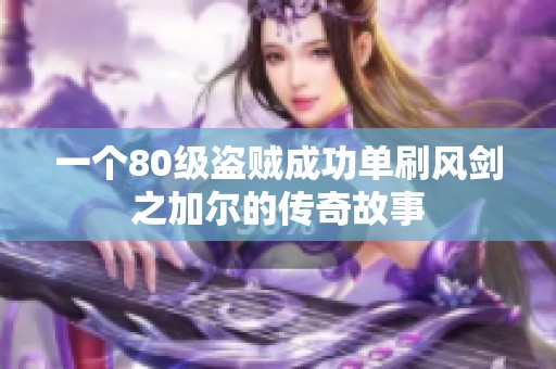 一个80级盗贼成功单刷风剑之加尔的传奇故事