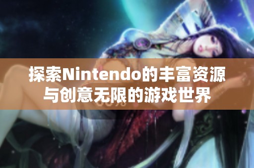 探索Nintendo的丰富资源与创意无限的游戏世界