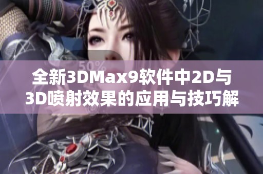 全新3DMax9软件中2D与3D喷射效果的应用与技巧解析