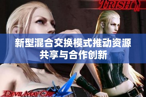 新型混合交换模式推动资源共享与合作创新