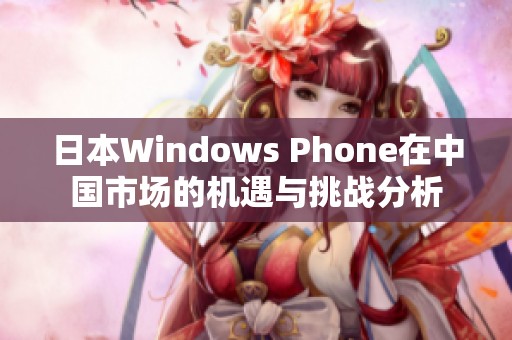 日本Windows Phone在中国市场的机遇与挑战分析