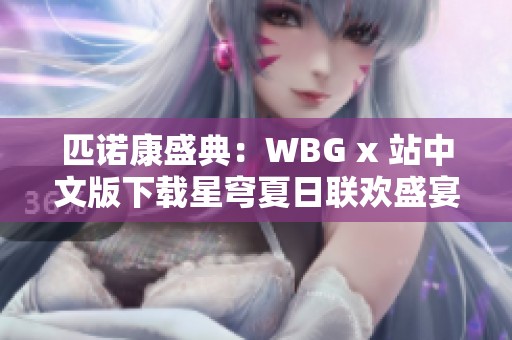 匹诺康盛典：WBG x 站中文版下载星穹夏日联欢盛宴欢迎您