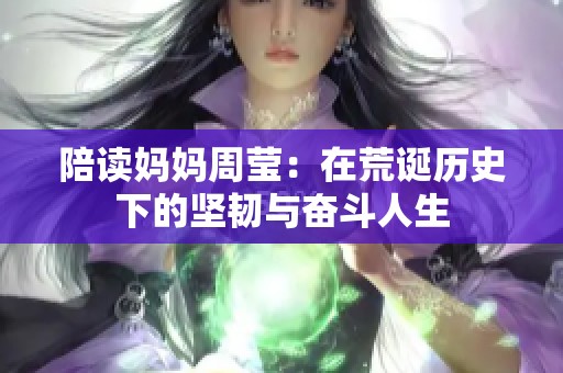 陪读妈妈周莹：在荒诞历史下的坚韧与奋斗人生