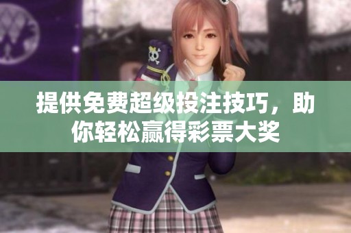 提供免费超级投注技巧，助你轻松赢得彩票大奖