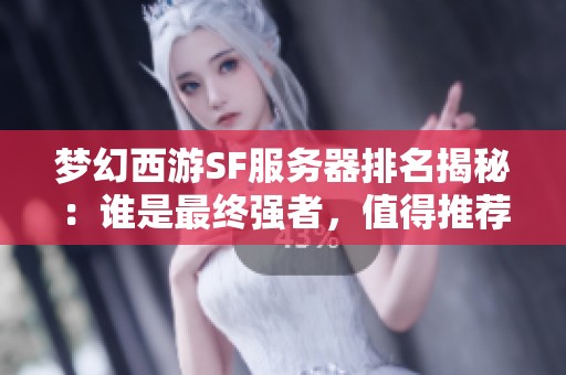 梦幻西游SF服务器排名揭秘：谁是最终强者，值得推荐的选择！