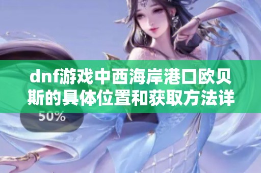 dnf游戏中西海岸港口欧贝斯的具体位置和获取方法详解