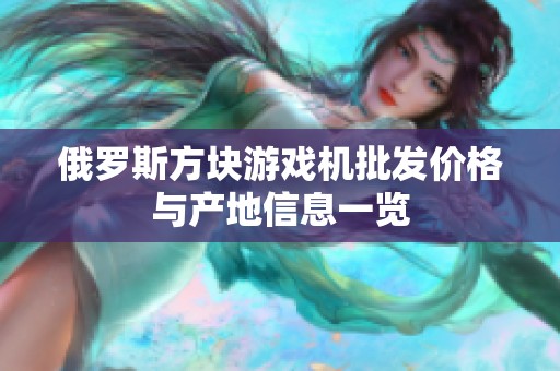 俄罗斯方块游戏机批发价格与产地信息一览