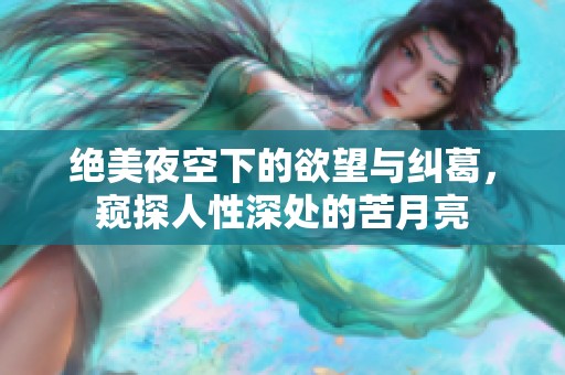 绝美夜空下的欲望与纠葛，窥探人性深处的苦月亮