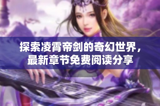 探索凌霄帝剑的奇幻世界，最新章节免费阅读分享