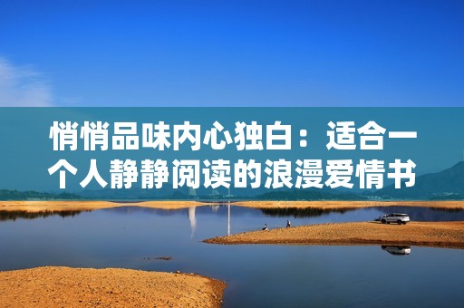 悄悄品味内心独白：适合一个人静静阅读的浪漫爱情书籍