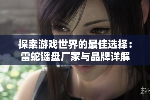 探索游戏世界的最佳选择：雷蛇键盘厂家与品牌详解