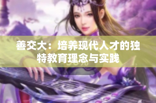 善交大：培养现代人才的独特教育理念与实践
