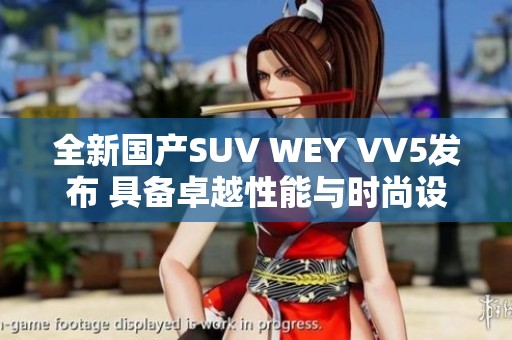 全新国产SUV WEY VV5发布 具备卓越性能与时尚设计