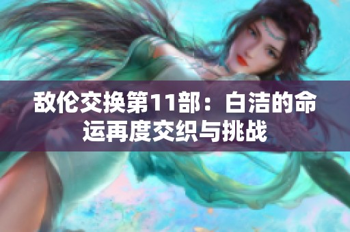 敌伦交换第11部：白洁的命运再度交织与挑战