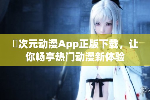 囧次元动漫App正版下载，让你畅享热门动漫新体验