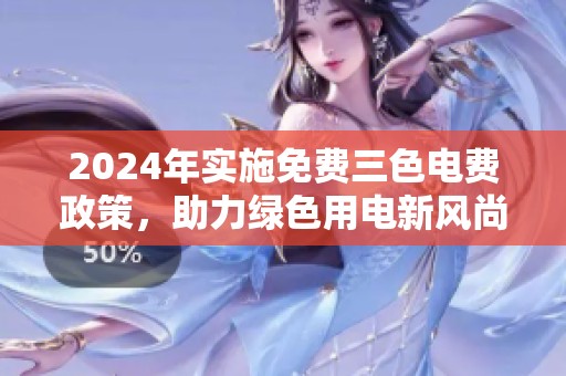 2024年实施免费三色电费政策，助力绿色用电新风尚