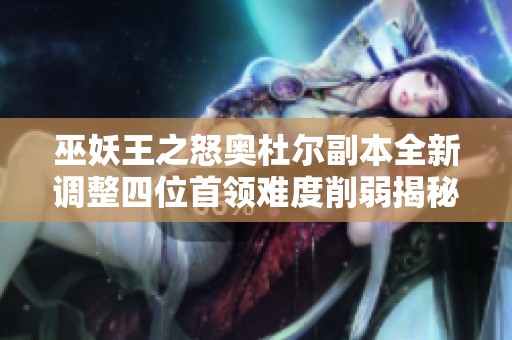 巫妖王之怒奥杜尔副本全新调整四位首领难度削弱揭秘
