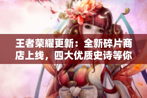 王者荣耀更新：全新碎片商店上线，四大优质史诗等你来换