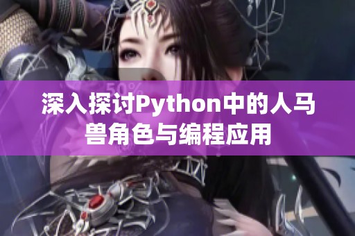 深入探讨Python中的人马兽角色与编程应用