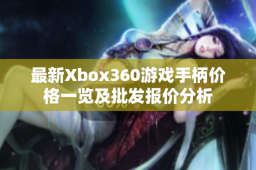 最新Xbox360游戏手柄价格一览及批发报价分析