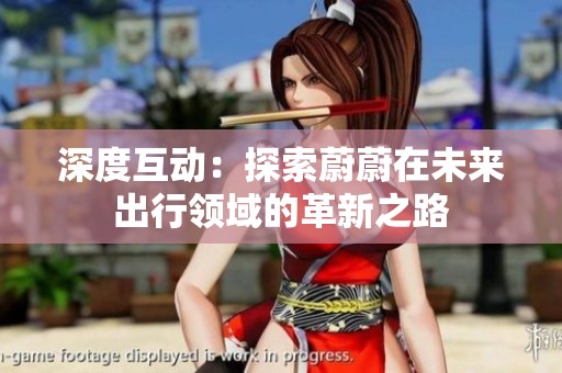 深度互动：探索蔚蔚在未来出行领域的革新之路