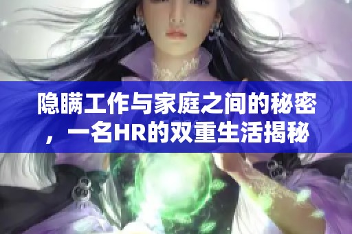 隐瞒工作与家庭之间的秘密，一名HR的双重生活揭秘