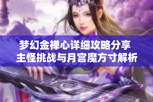 梦幻金禅心详细攻略分享 主怪挑战与月宫魔方寸解析