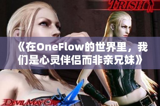 《在OneFlow的世界里，我们是心灵伴侣而非亲兄妹》