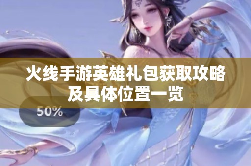 火线手游英雄礼包获取攻略及具体位置一览