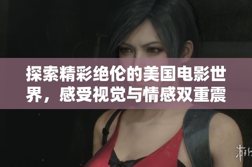 探索精彩绝伦的美国电影世界，感受视觉与情感双重震撼