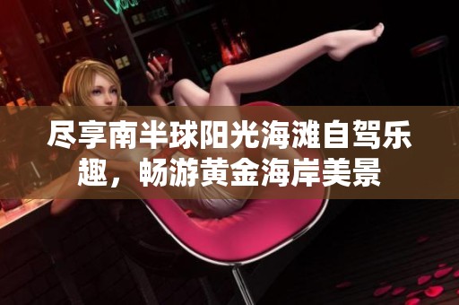 尽享南半球阳光海滩自驾乐趣，畅游黄金海岸美景