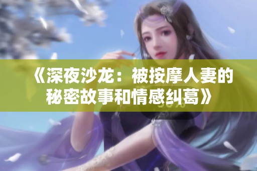 《深夜沙龙：被按摩人妻的秘密故事和情感纠葛》