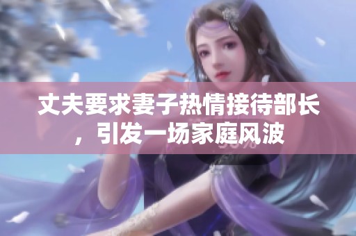 丈夫要求妻子热情接待部长，引发一场家庭风波