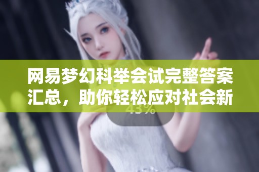 网易梦幻科举会试完整答案汇总，助你轻松应对社会新闻挑战