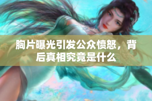胸片曝光引发公众愤怒，背后真相究竟是什么