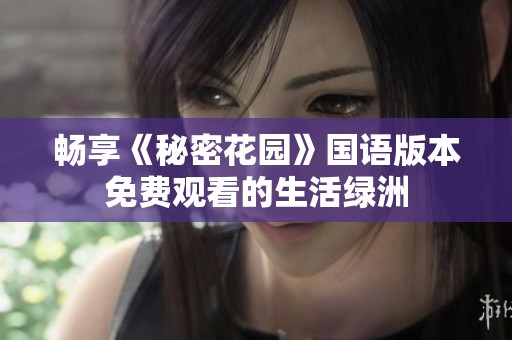 畅享《秘密花园》国语版本免费观看的生活绿洲