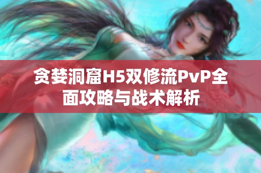 贪婪洞窟H5双修流PvP全面攻略与战术解析