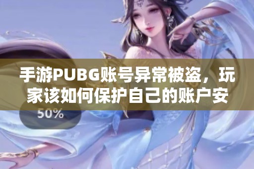 手游PUBG账号异常被盗，玩家该如何保护自己的账户安全